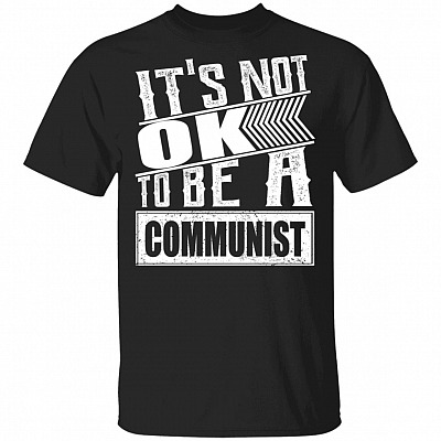 It's Not Ok to Be a Communist T-Shirt, Black, Unisex T-Shirt