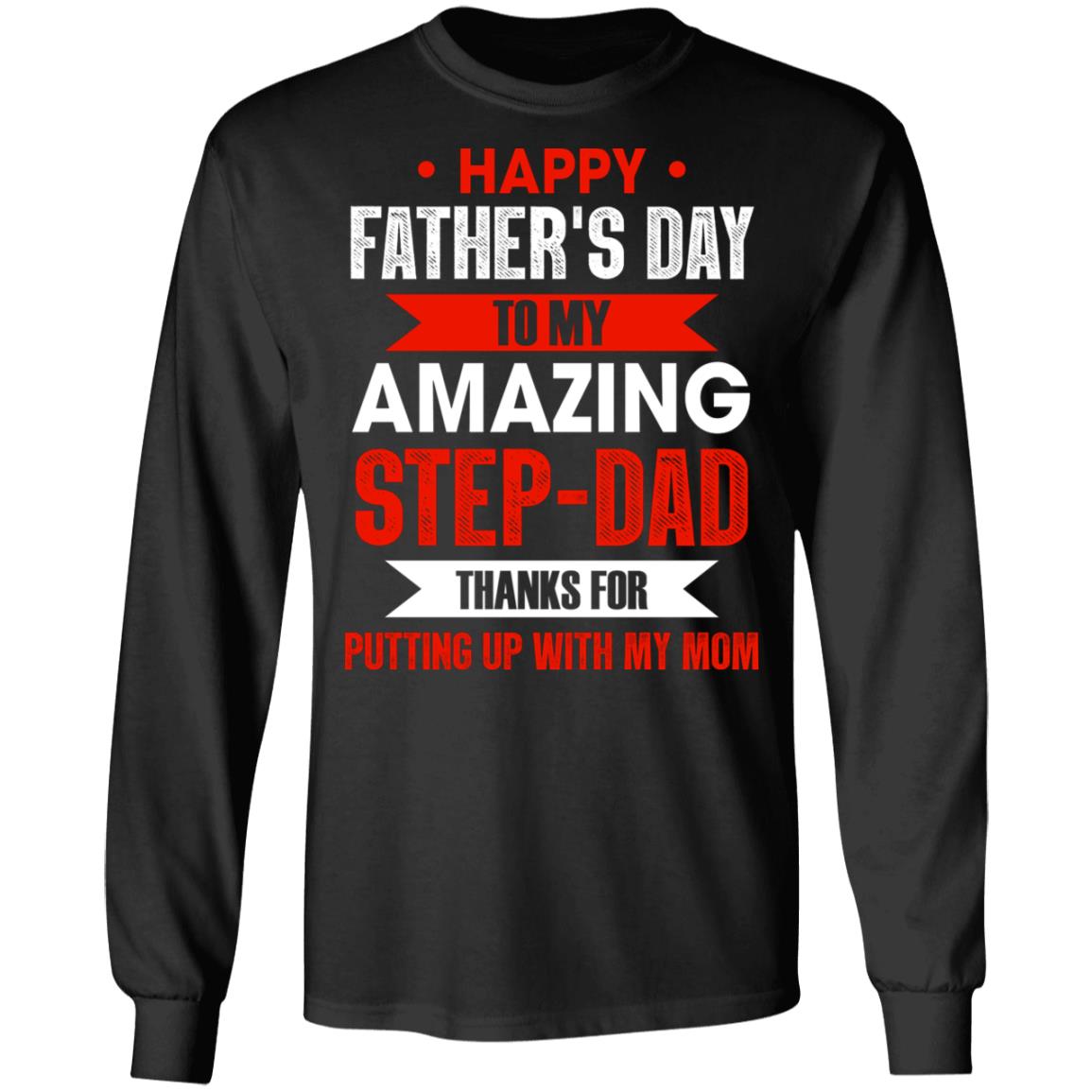 Happy Father's Day To My Amazing Step-Dad Thanks For Putting Up With My Mom Hoodie - Sweatshirt - Long Sleeve, Black, Long Sleeve