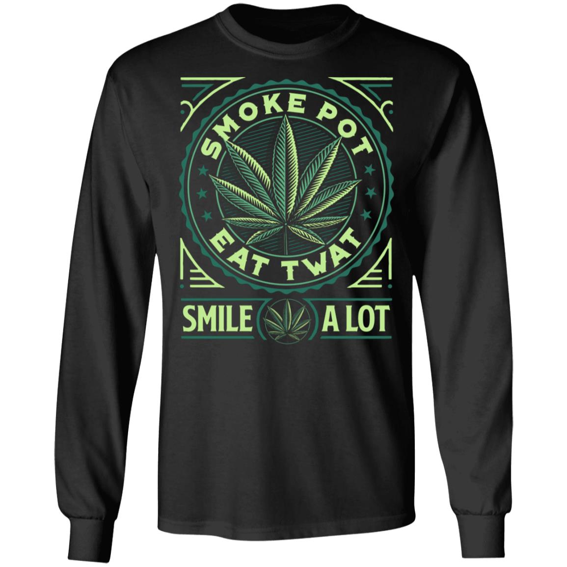 Smoke Pot Eat Twat Smile A Lot Cannabis Hoodie - Sweatshirt - Long Sleeve Shirt, Black, Long Sleeve