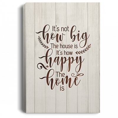 It's Not How Big The House Is It's How Happy The Home Is Framed Canvas - Unframed Poster - Home Decor Wall Art, White, 0.75'' Framed Canvas