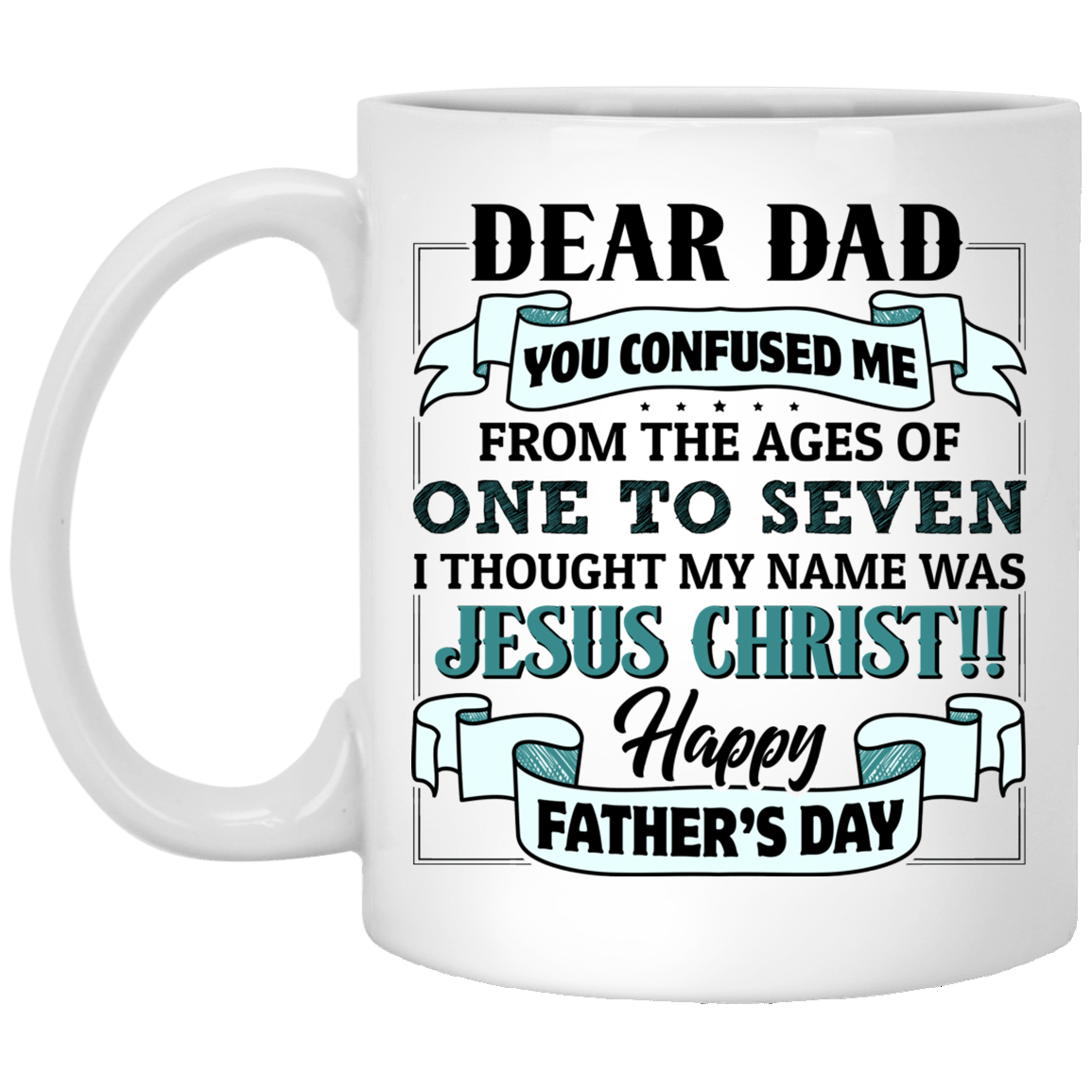 Dear Dad You Confused Me From The Ages Of One To Seven I Thought My Name Was Jesus Christ Coffee Mug - Beer Stein, White, 11 oz. White Mug