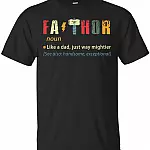 Fathor Like A Dad Just Way Mightier FA Thor T Shirt T-Shirt - Father Day Papa Day Tee Shirt Fathor Like A Dad Just Way Mightier FA Thor T Shirt T-Shirt - Father Day Papa Day Tee Shirt