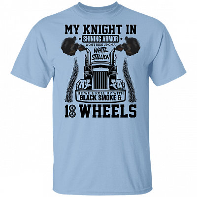 My Knight In Shining Armor Won't Ride Up T-shirt - Truck Driver's Wife Girlfriend Gifts, Light Blue, Unisex T-Shirt