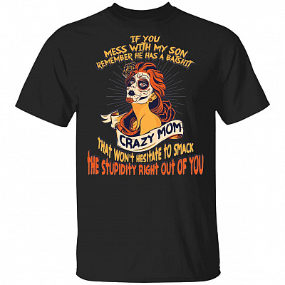 If You Mess with My Son Remember He Has A Batshit Crazy Mom That Won't Hesitate to Smack T-Shirt, Black, Unisex T-Shirt