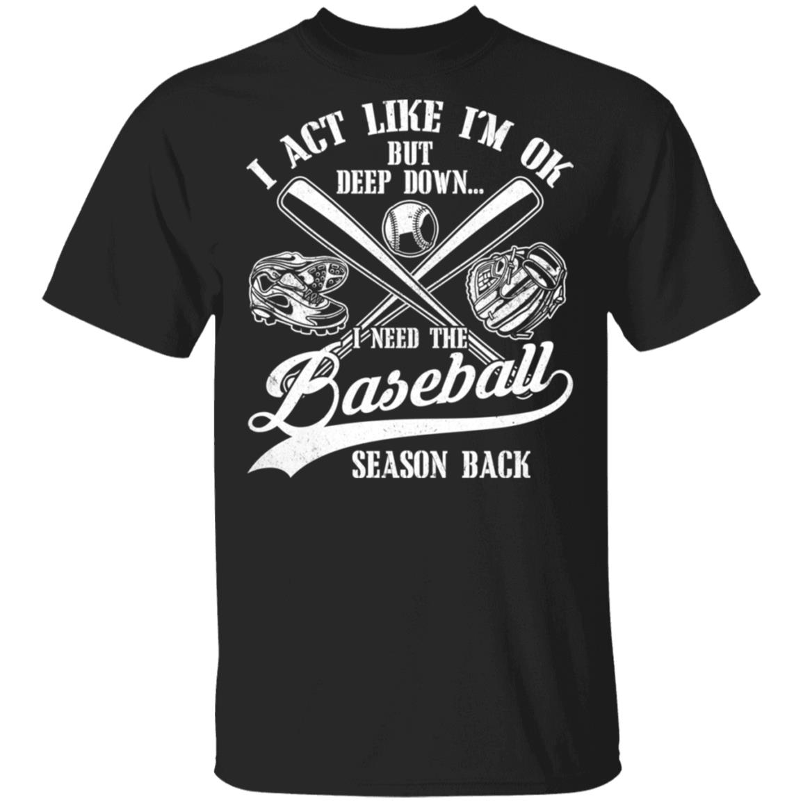 I Act Like Im Ok But Deep Down I Need The Baseball Season Back T-Shirt - Funny 2020 Baseball Shirt, Black, Unisex T-Shirt