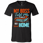 My Boss Told Me To Have A Good Day So I Went Home Funny T-Shirt - V-Neck Tee, Black, V-Neck T-Shirt