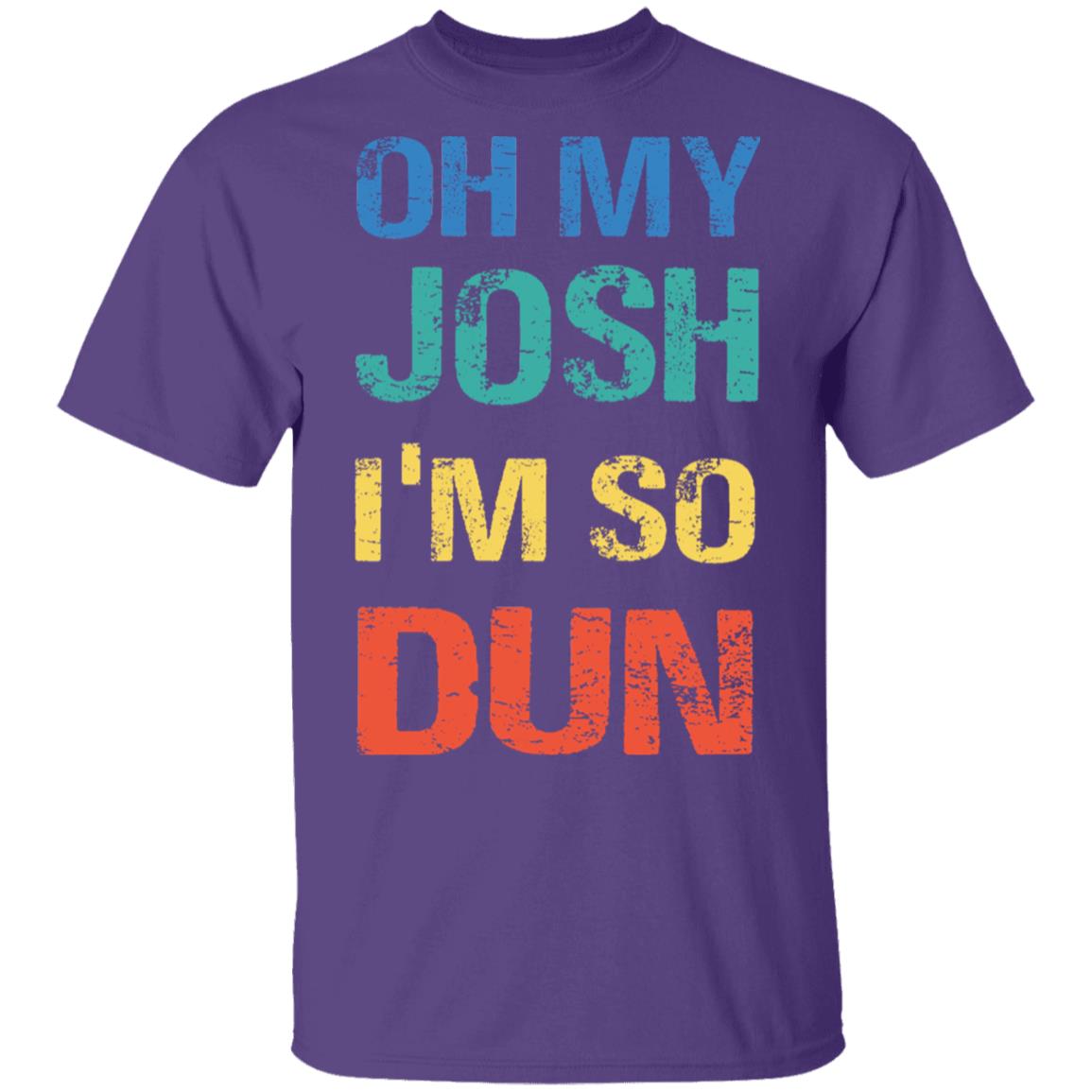 Oh My Josh I'm So Dun T-Shirt - Kool Shirt, Purple, Unisex T-Shirt Oh My Josh I'm So Dun T-Shirt - Kool Shirt, Purple, Unisex T-Shirt