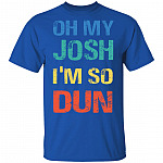 Oh My Josh I'm So Dun T-Shirt - Kool Shirt, Royal, Unisex T-Shirt Oh My Josh I'm So Dun T-Shirt - Kool Shirt, Royal, Unisex T-Shirt