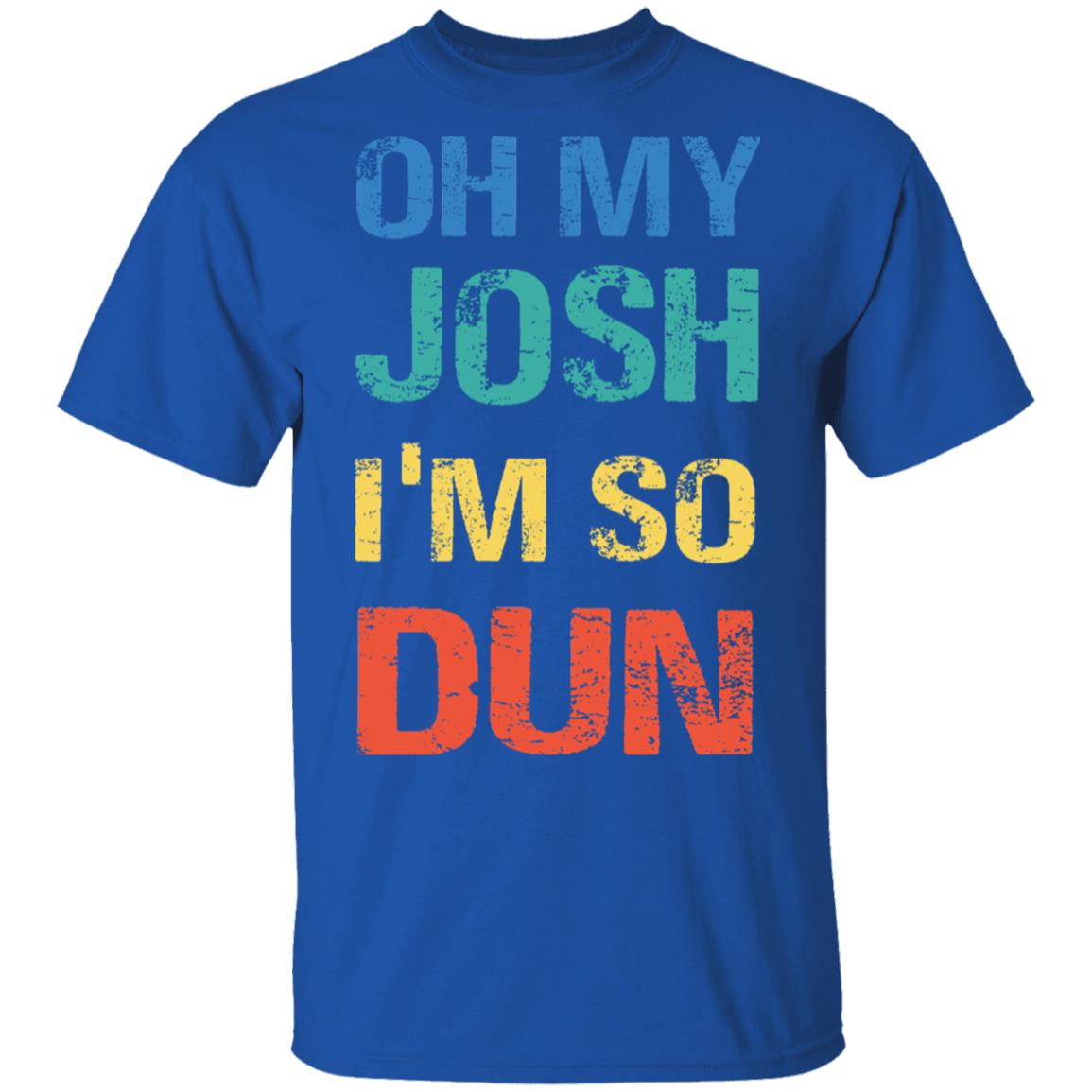 Oh My Josh I'm So Dun T-Shirt - Kool Shirt, Royal, Unisex T-Shirt Oh My Josh I'm So Dun T-Shirt - Kool Shirt, Royal, Unisex T-Shirt