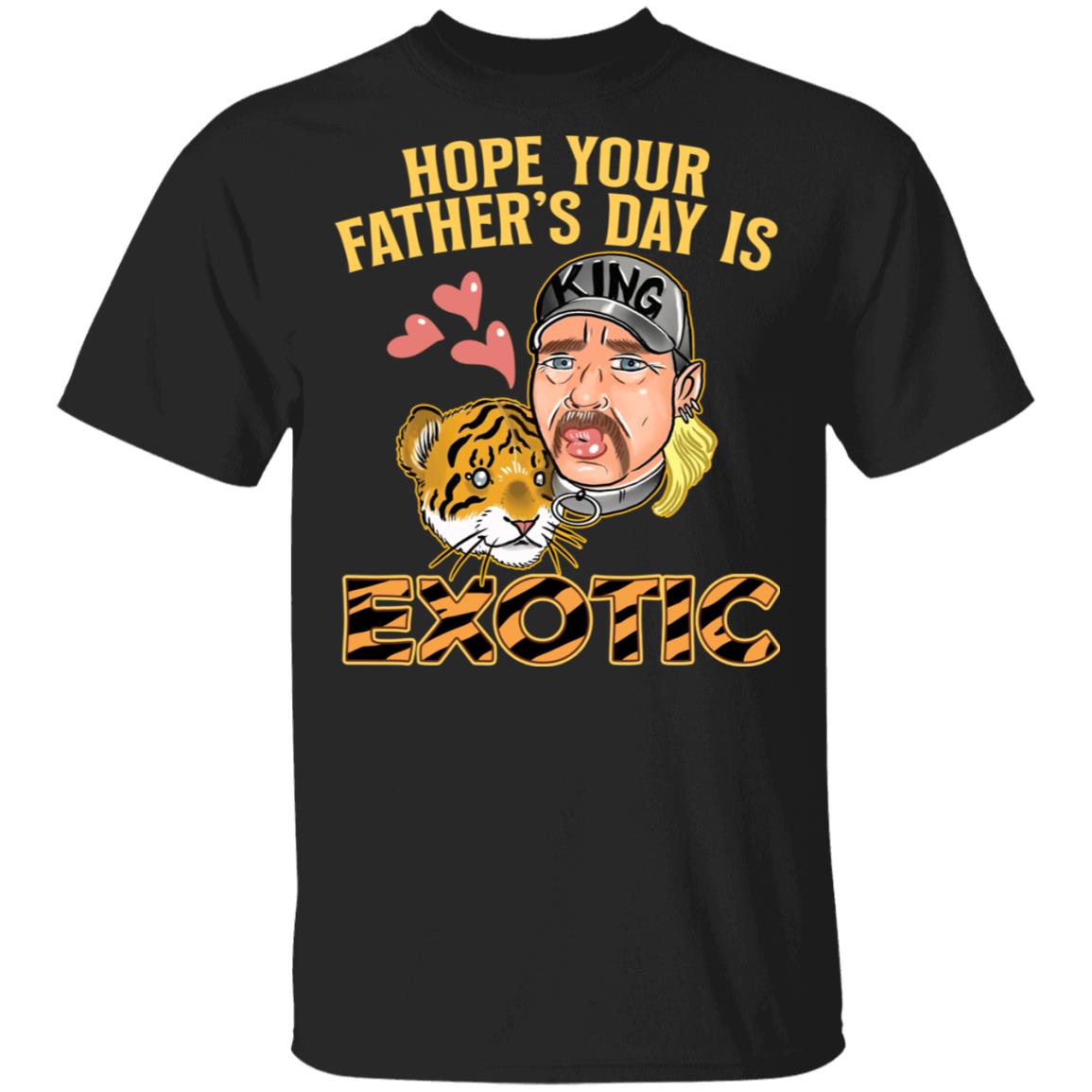 Hope Your Father's Day Is Exotic T-Shirt - Funny Dad Shirt, Black, Unisex T-Shirt Hope Your Father's Day Is Exotic T-Shirt - Funny Dad Shirt, Black, Unisex T-Shirt