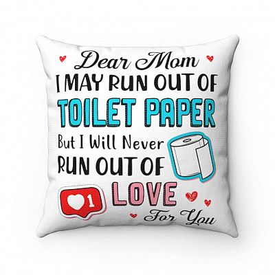 Dear Mom I May Run Out Of Toilet Paper But I Never Run Out Of Love For You Throw Pillow - Decorative Pillow