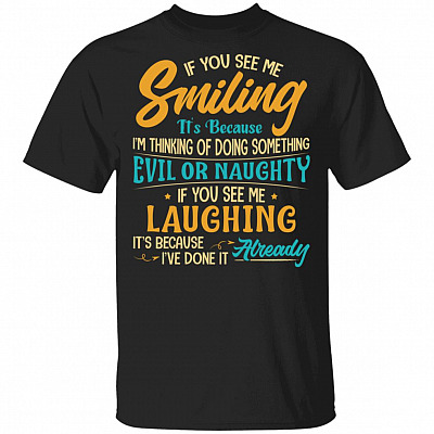 If You See Me Smiling Because I'm Thinking Of Doing Something Evil Or Naughty T-Shirt-Sarcastic Novelty Shirt, Black, Unisex T-Shirt