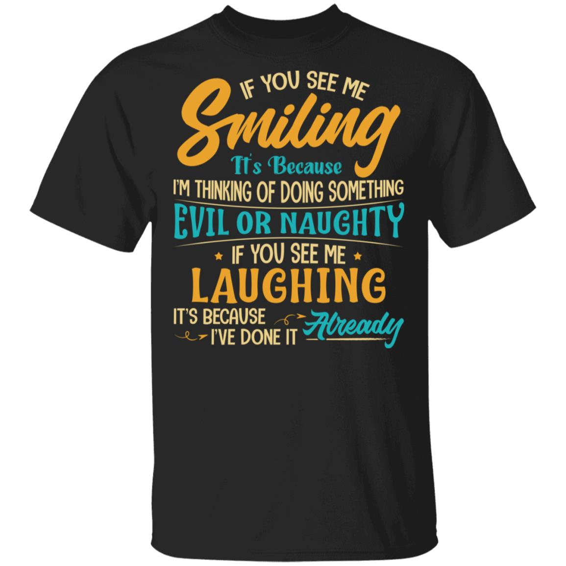 If You See Me Smiling Because I'm Thinking Of Doing Something Evil Or Naughty T-Shirt-Sarcastic Novelty Shirt, Black, Unisex T-Shirt