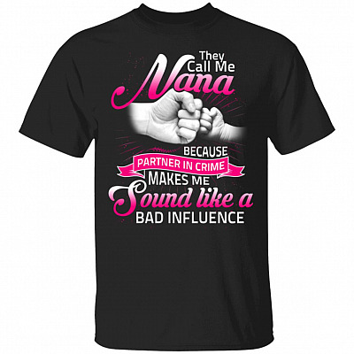They Call Me Nana Because Partner In Crime Makes Me Sound Like A Bad Influence T-Shirt, Black, Unisex T-Shirt