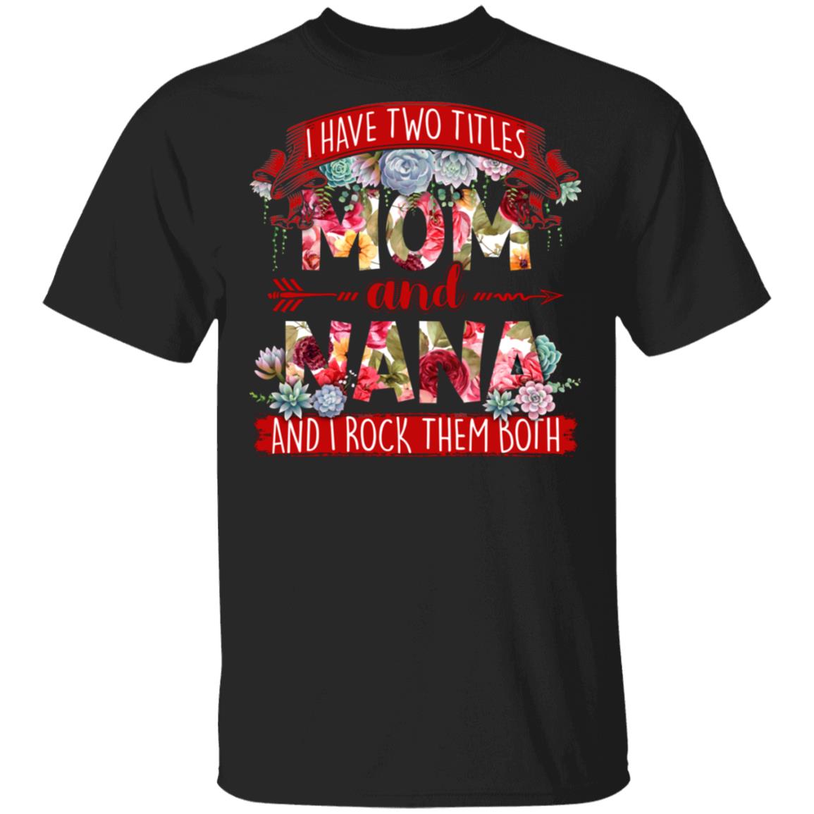 I Have Two Titles Mom And Nana I Rock Them Both T-Shirt, Black, Unisex T-Shirt