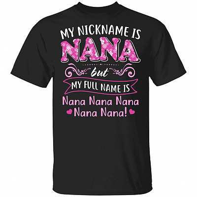 My Nickname Is Nana But My Full Name Is Nana Nana Nana Nana Nana T-Shirt - Funny Grandma Shirt, Black, Unisex T-Shirt