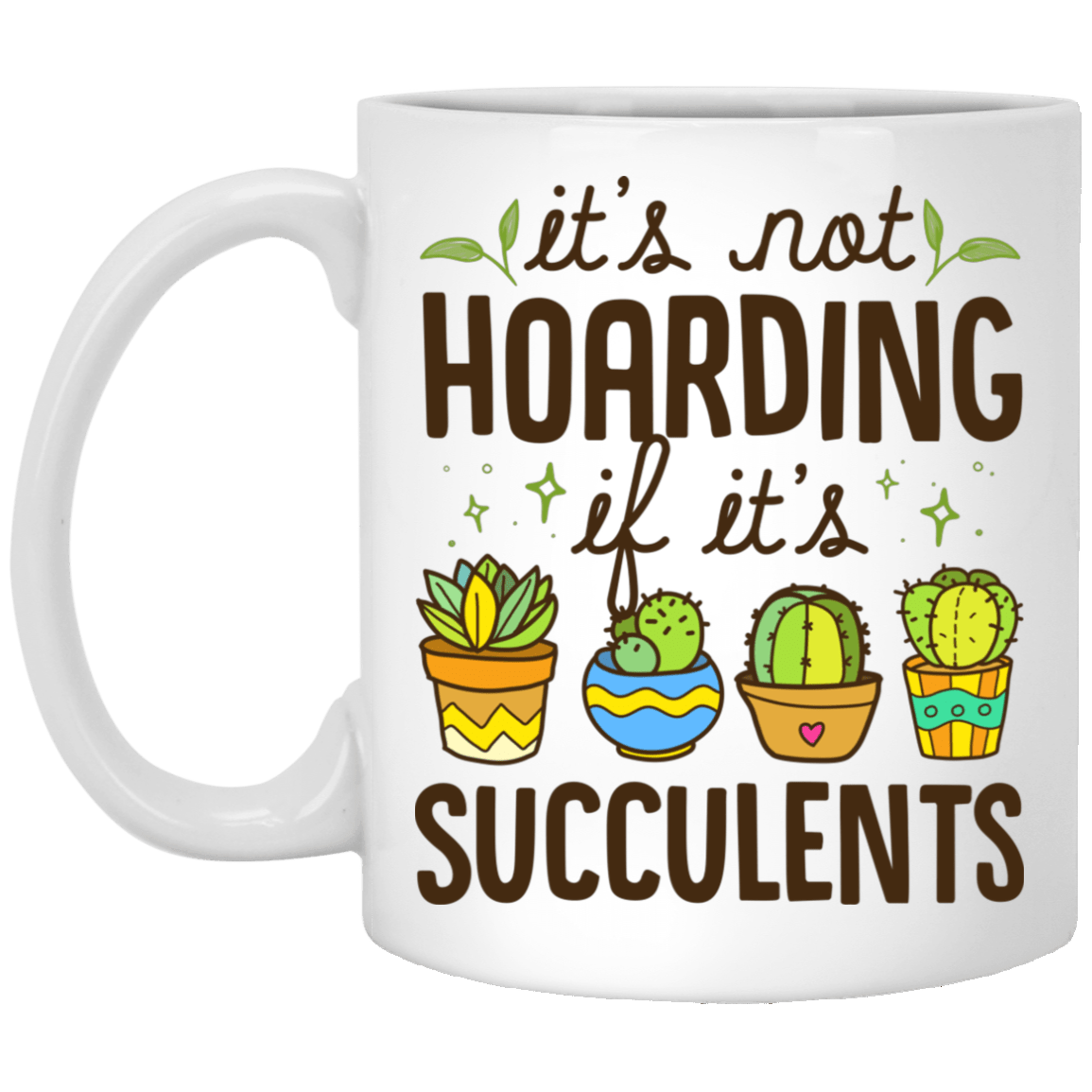 It's Not Hoarding If It's Succulents Ceramic Coffee Mug - Beer Stein - Water Bottle - Color Changing Mug, White, 11 oz. White Mug