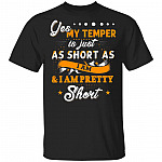 Yes My Temper is Just As Short As I Am and I'm Pretty Short T-Shirt, Black, Unisex T-Shirt Yes My Temper is Just As Short As I Am and I'm Pretty Short T-Shirt, Black, Unisex T-Shirt