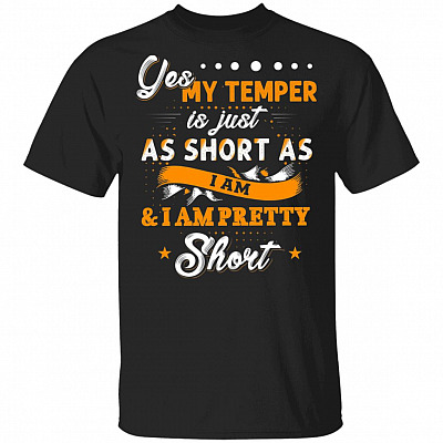 Yes My Temper is Just As Short As I Am and I'm Pretty Short T-Shirt, Black, Unisex T-Shirt