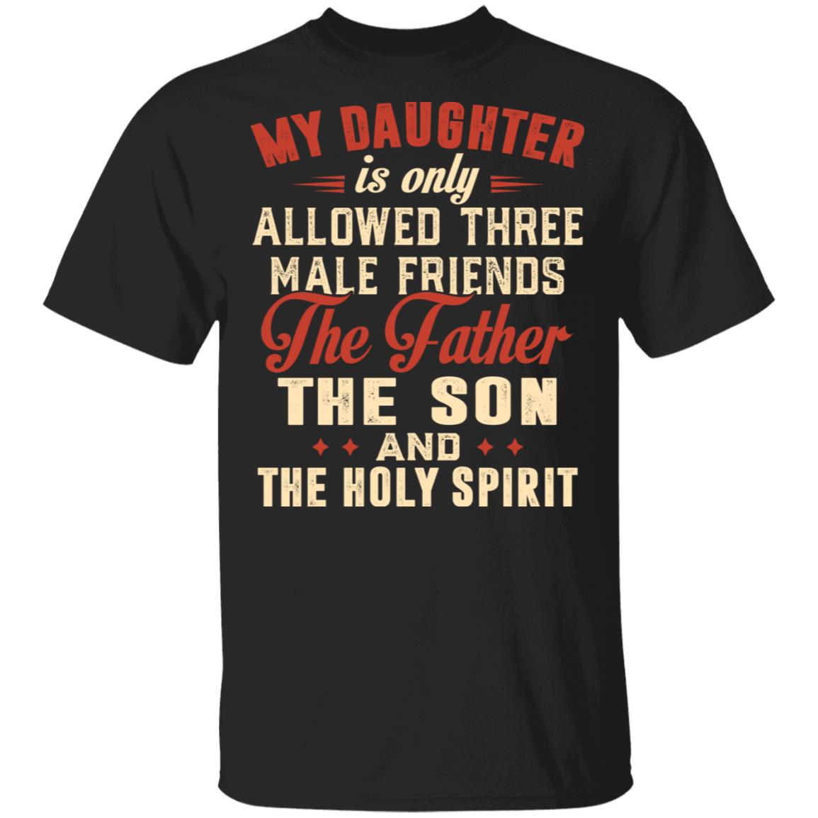 My Daughter Is Allowed The Father The Son And The Holy Spirit T-Shirt - Funny Fathers Day Gift Shirt, Black, Unisex T-Shirt My Daughter Is Allowed The Father The Son And The Holy Spirit T-Shirt - Funny Fathers Day Gift Shirt, Black, Unisex T-Shirt