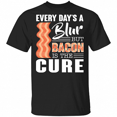 Every Day's A Blur But Bacon Is The Cure T-Shirt, Black, Unisex T-Shirt