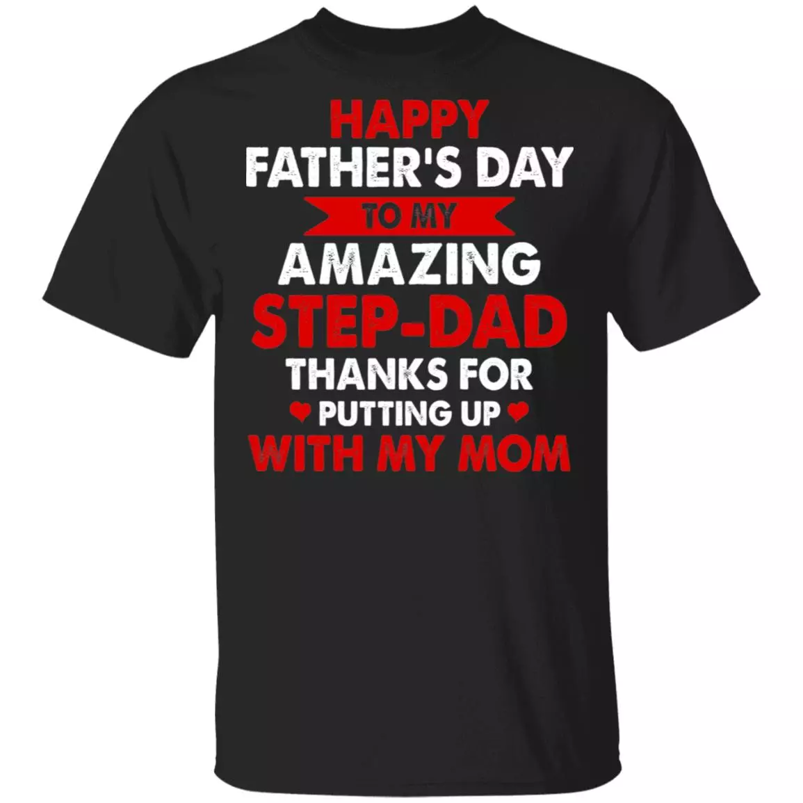 Happy Father's Day To My Amazing Step-Dad Thanks For Putting Up With My Mom T-Shirt - Funny Step-Dad Gifts, Black, Unisex T-Shirt