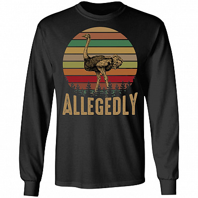 Allegedly Hoodie - Long Sleeve - Sweatshirt – Funny Ostrich Shirt, Black, Long Sleeve