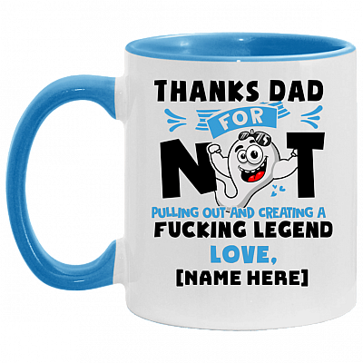 Personalized Thanks Dad For Not Pulling Out Creating A Fucking Legend Accent Mug - Funny Father's Day Mug, White/Light Blue, 11 oz. Accent Mug