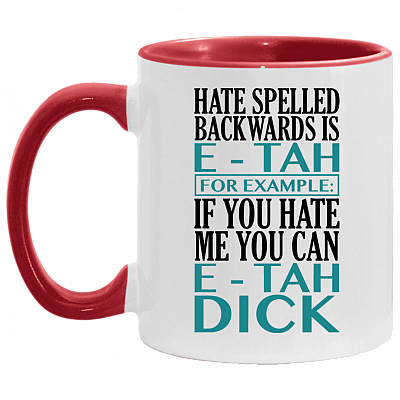 Hate Spelled Backwards Is E-Tah for Example If You Hate Me You Can E-Tah Dick Accent Mug, White/Red, 11 oz. Accent Mug