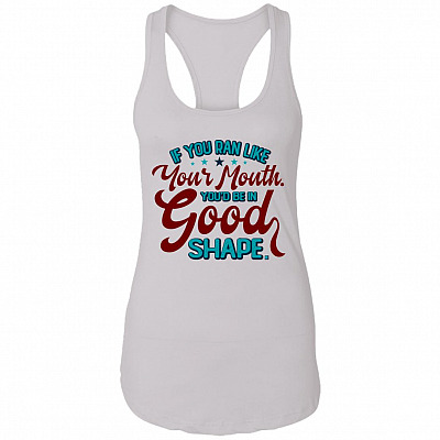 If You Ran Like Your Mouth You'd Be In Good Shape Funny Sarcastic Tank Top Tee - Ladies Racerback Tank, White, Ladies Racerback Tank