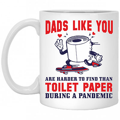 Dads Like You Are Harder to Find Than Toilet Paper in Pandemic Ceramic Coffee Mug - Beer Stein - Water Bottle, White, 11 oz. White Mug