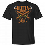Gotta Tap That Ash T-Shirt - Funny Shirt, Black, Unisex T-Shirt