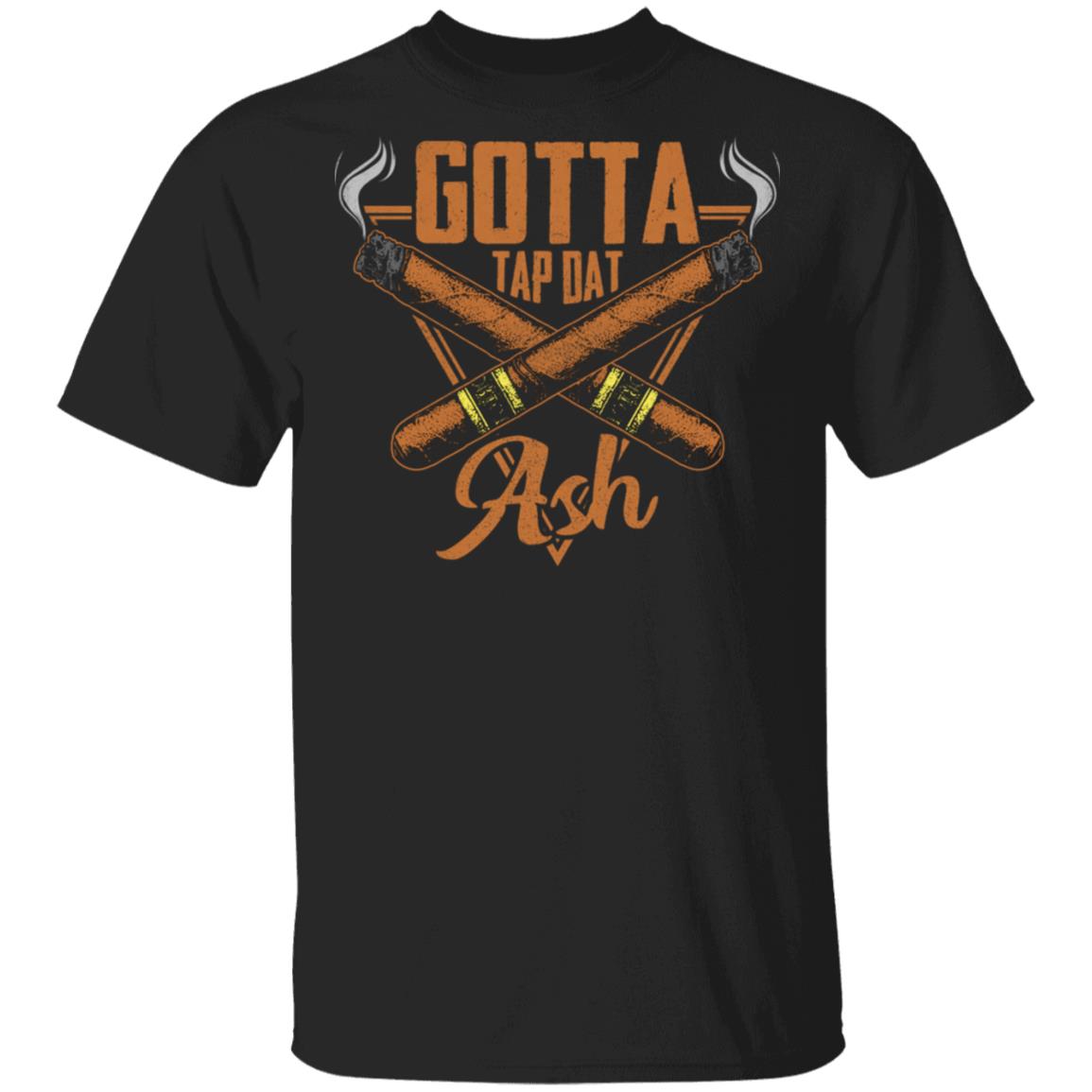 Gotta Tap That Ash T-Shirt - Funny Shirt, Black, Unisex T-Shirt
