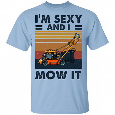 Im Sexy And I Mow It T-Shirt - Funny Mow A Lawn Shirt, Light Blue, Unisex T-Shirt