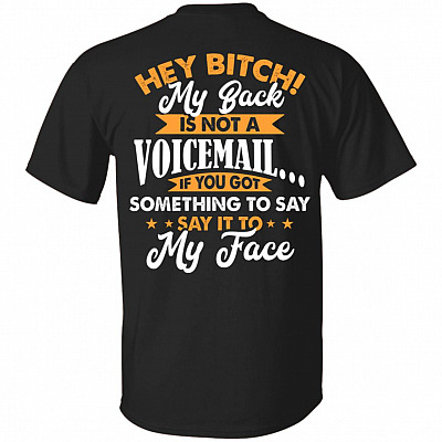Hey Bitch My Back Is Not A Voicemail If You Got Something To Say Print On Back Only - Plain Front T-Shirt, Black, Unisex T-Shirt