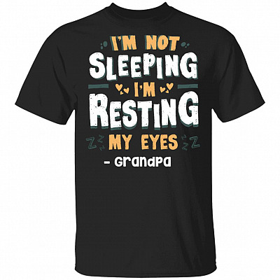 Grandpa I'm Not Sleeping I'm Resting My Eyes - Father's Day Gift To Grandfather T-Shirt, Black, Unisex T-Shirt