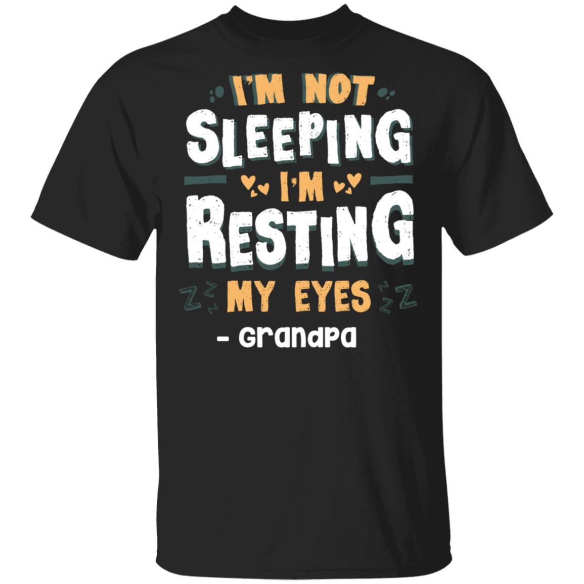 Grandpa I'm Not Sleeping I'm Resting My Eyes - Father's Day Gift To Grandfather T-Shirt, Black, Unisex T-Shirt