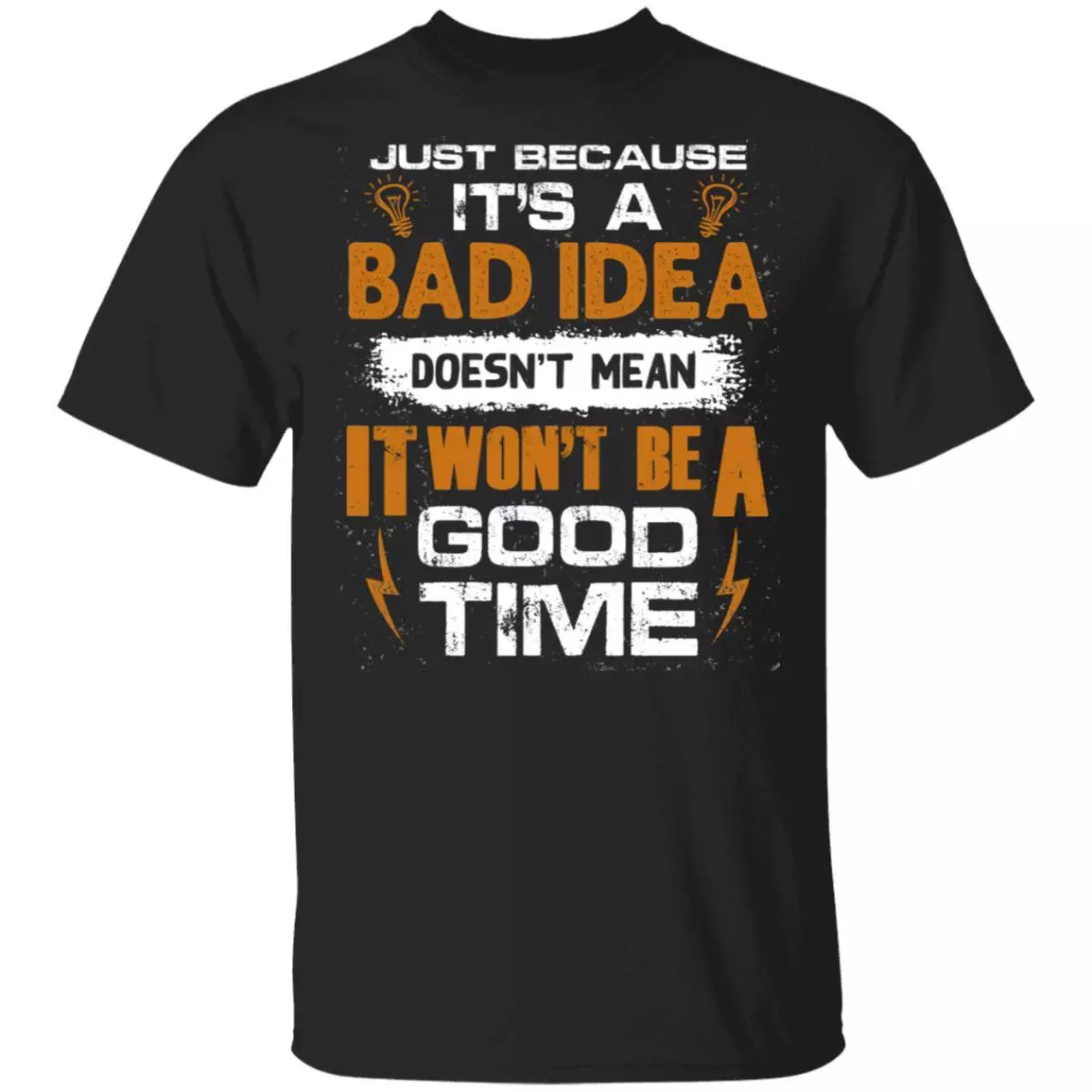 Sarcastic Shirt - Humor Shirt - Just Because It's A Bad Idea Doesn't Mean It Won't Be A Good Time T-Shirt, Black, Unisex T-Shirt Sarcastic Shirt - Humor Shirt - Just Because It's A Bad Idea Doesn't Mean It Won't Be A Good Time T-Shirt, Black, Unisex T-Shirt