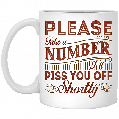 Please Take a Number I'll Piss You Off Shortly Coffee Mug - Beer Stein - Water Bottle - Color Changing Mug, White, 11 oz. White Mug