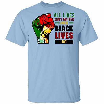 All Lives Don't Matter Until Black Lives Matter T-Shirt - Justice for Black Lives Shirt, Light Blue, Unisex T-Shirt