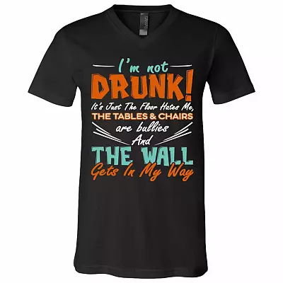 I'm Not Drunk It's Just The Floor Hates Me The Tables And Chairs Are Bullies T-Shirt - V-Neck Tee, Black, V-Neck T-Shirt