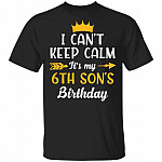 I Can't Keep Calm Its My 6th Son Birthday T-Shirt - Funny Birthday Son Gift, Black, Unisex T-Shirt