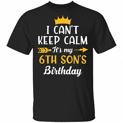 I Can't Keep Calm Its My 6th Son Birthday T-Shirt - Funny Birthday Son Gift, Black, Unisex T-Shirt