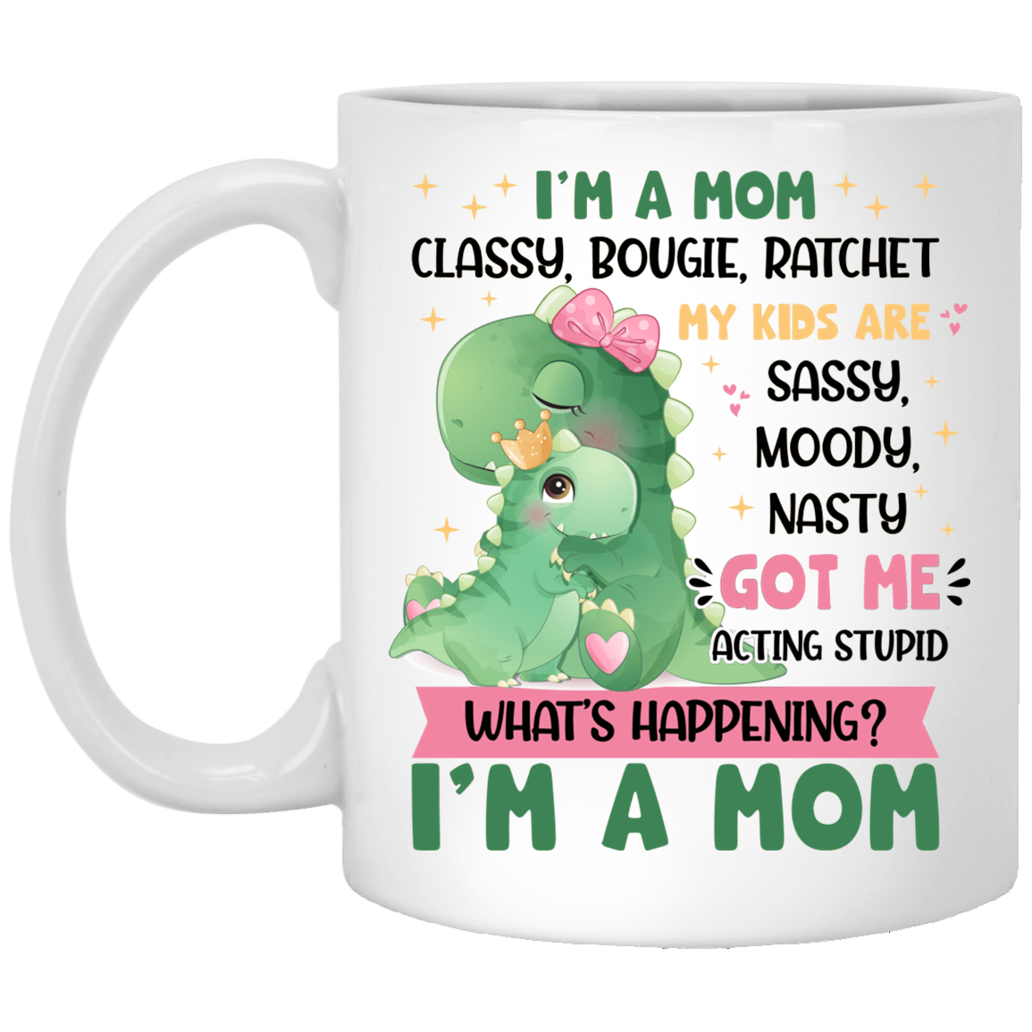 I’m a Mom Classy Bougie My Kids Are Sassy Moody Got Me Acting Stupid Ceramic Coffee Mug - Mommy Dinosaur Mug, White, 11 oz. White Mug