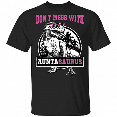 Don't Mess with AuntaSaurus You'll Get Jurasskicked 2 Sided T-Shirt, Black, Unisex T-Shirt