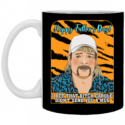 Happy Father's Day I Bet That Bitch Carole Didn't Send You A Mug Funny Joe Exotic Ceramic Coffee Mug - Beer Stein, Black, 11 oz. White Mug