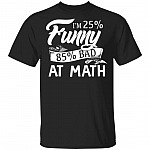 I'm 25% Funny 85% Bad At Math Funny T-Shirt - Funny Math Shirt, Black, Unisex T-Shirt I'm 25% Funny 85% Bad At Math Funny T-Shirt - Funny Math Shirt, Black, Unisex T-Shirt