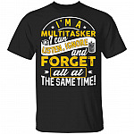 I'm a Multitasker I Can Listen Ignore and Forget All at the Same Time T-Shirt, Black, Unisex T-Shirt I'm a Multitasker I Can Listen Ignore and Forget All at the Same Time T-Shirt, Black, Unisex T-Shirt