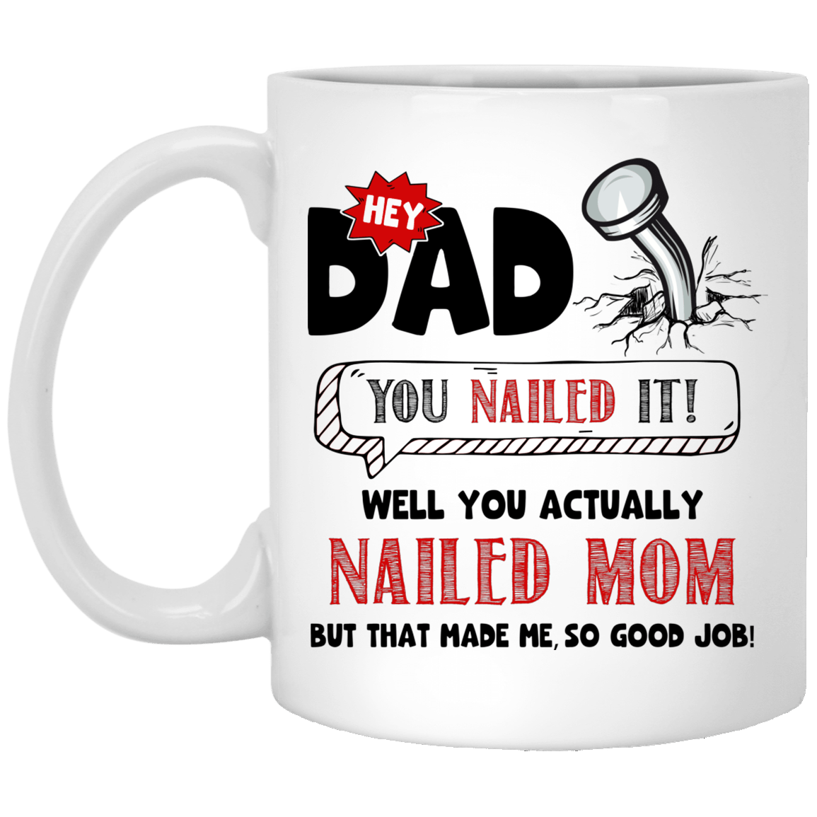 Hey Dad You Nailed It Well You Actually Nailed Mom Ceramic Coffee Mug - Beer Stein - Water Bottle - Color Changing Mug, White, 11 oz. White Mug