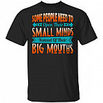 Some People Need To Open Their Small Minds Instead Of Their Big Mouths Funny T-Shirt, Black, Unisex T-Shirt